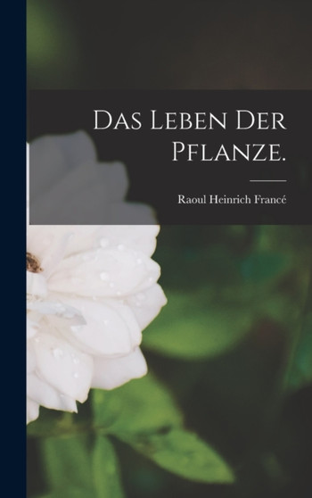 Das Leben der Pflanze. by Raoul Heinrich France - Hardback