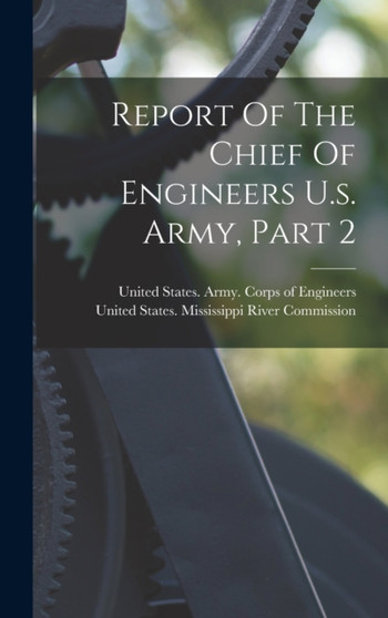 Report Of The Chief Of Engineers U.s. Army, Part 2 by United States Army Corps of Engineers - Hardback