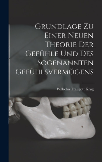 Grundlage zu Einer Neuen Theorie der Gefuhle und des Sogenannten Gefuhlsvermogens by Wilhelm Traugott Krug - Hardback