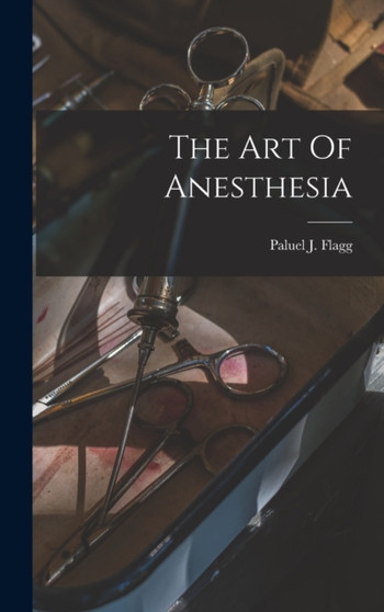The Art Of Anesthesia by Paluel J Flagg - Hardback