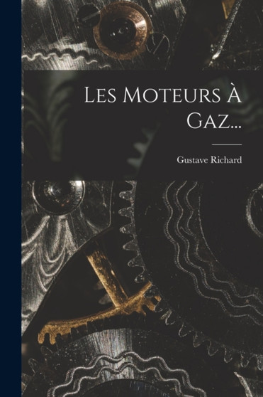 Les Moteurs A Gaz... by Gustave Richard - Paperback