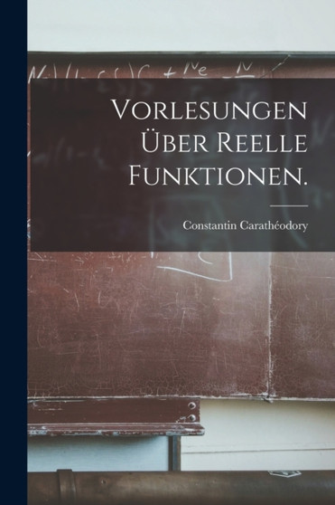 Vorlesungen uber Reelle Funktionen. by Constantin Caratheodory - Paperback