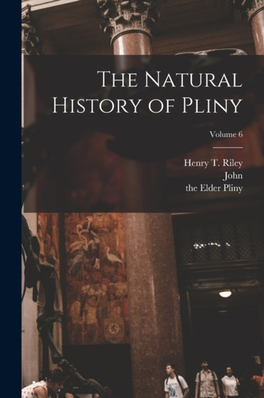 The Natural History of Pliny; Volume 6 by The Elder Pliny - Paperback