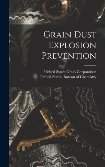 Grain Dust Explosion Prevention by United States Grain Corporation - Hardback