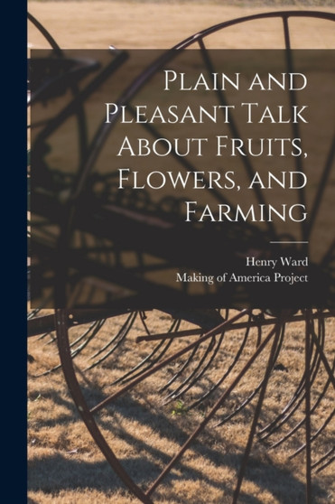 Plain and Pleasant Talk About Fruits, Flowers, and Farming by Henry Ward 1813-1887 Beecher - Paperback