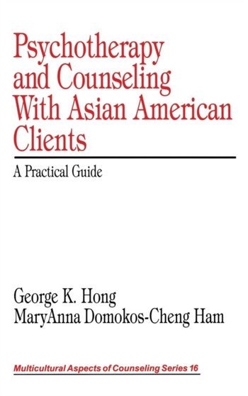 Psychotherapy and Counseling With Asian American Clients : A Practical Guide by George K. Hong - Hardback