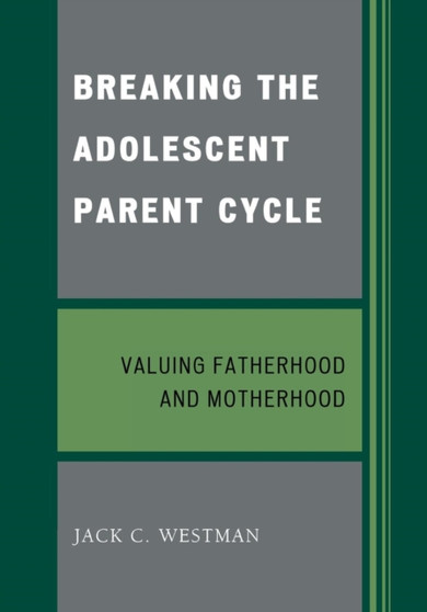 Breaking the Adolescent Parent Cycle : Valuing Fatherhood and Motherhood by Jack C. Westman - Paperback