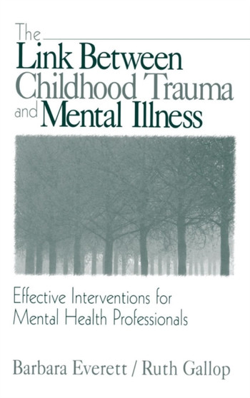 The Link Between Childhood Trauma and Mental Illness : Effective Interventions for Mental Health Professionals by Barbara Everett - Hardback