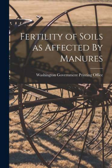 Fertility of Soils as Affected By Manures by Washington Government Printing Office - Paperback