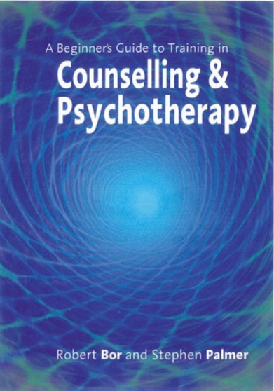 A Beginner's Guide to Training in Counselling & Psychotherapy by Robert Bor - Hardback