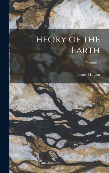 Theory of the Earth; Volume 1 by James Hutton - Hardback