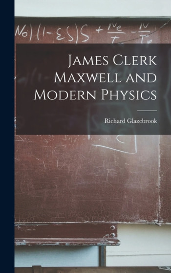 James Clerk Maxwell and Modern Physics by Richard Glazebrook - Hardback