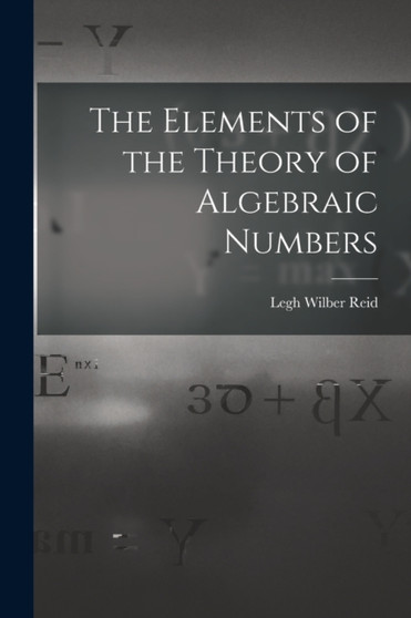 The Elements of the Theory of Algebraic Numbers by Reid Legh Wilber - Paperback