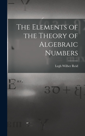 The Elements of the Theory of Algebraic Numbers by Reid Legh Wilber - Hardback