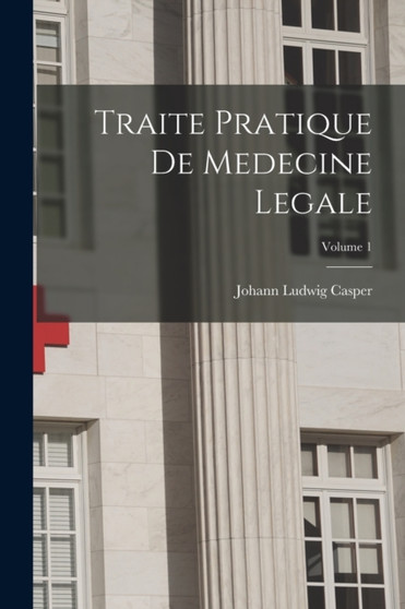 Traite Pratique De Medecine Legale; Volume 1 by Johann Ludwig Casper - Paperback