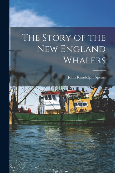 The Story of the New England Whalers by Spears John Randolph - Paperback