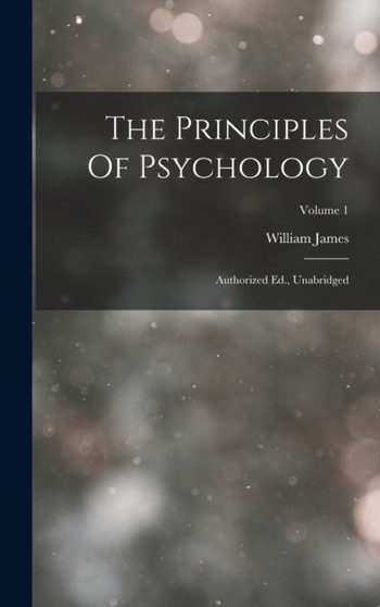 The Principles Of Psychology : Authorized Ed., Unabridged; Volume 1 by William James - Hardback