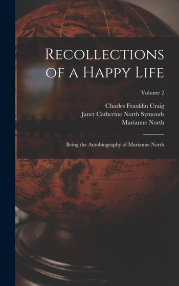 Recollections of a Happy Life : Being the Autobiography of Marianne North; Volume 2 by Marianne North - Hardback