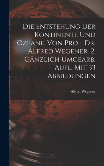 Die Entstehung Der Kontinente Und Ozeane. Von Prof. Dr. Alfred Wegener. 2. Ganzlich Umgearb. Aufl. Mit 33 Abbildungen by Alfred Wegener - Hardback Die Entstehung Der Kontinente Und Ozeane. Von Prof. Dr. Alfred Wegener. 2. Ganzlich Umgearb. Aufl. Mit 33 Abbildungen by Alfred Wegener - Hardback