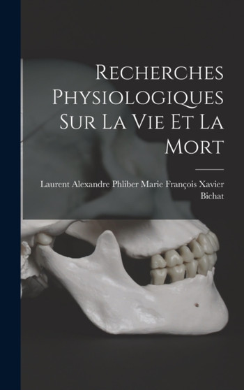 Recherches Physiologiques sur la Vie et la Mort by Laurent Alexand Francois Xavier Bichat - Hardback