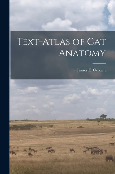 Text-atlas of cat Anatomy by James E 1908-2000 Crouch - Paperback