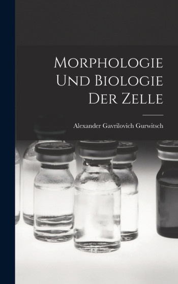 Morphologie Und Biologie Der Zelle by Alexander Gavrilovich Gurwitsch - Hardback