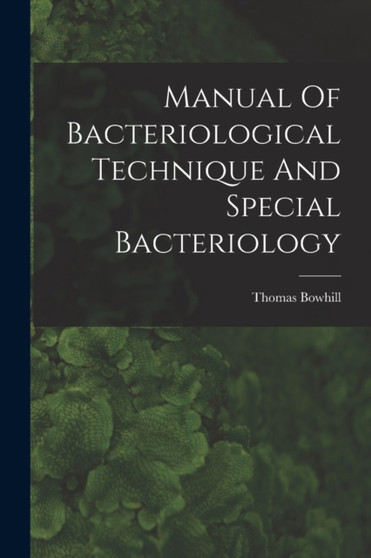Manual Of Bacteriological Technique And Special Bacteriology by Thomas Bowhill - Paperback
