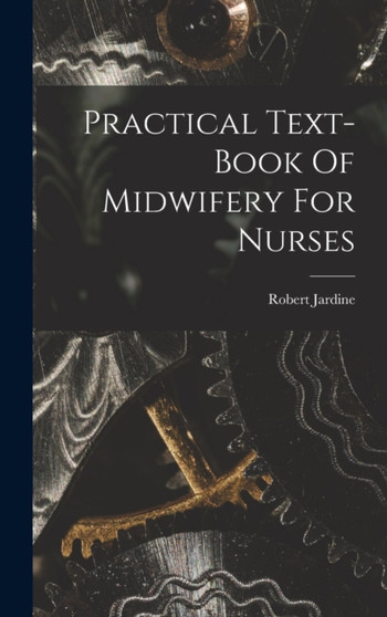 Practical Text-book Of Midwifery For Nurses by Robert Jardine - Hardback