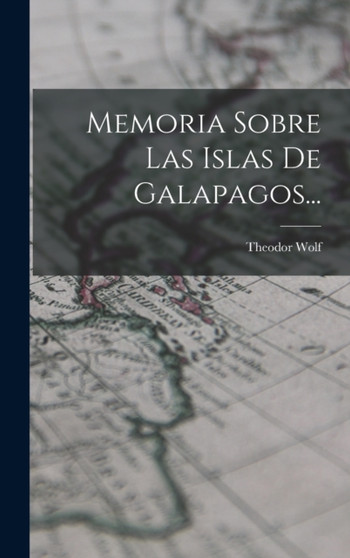 Memoria Sobre Las Islas De Galapagos... by Theodor Wolf - Hardback