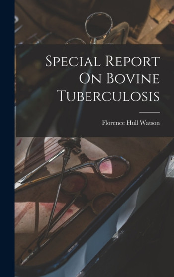 Special Report On Bovine Tuberculosis by Florence Hull Watson - Hardback