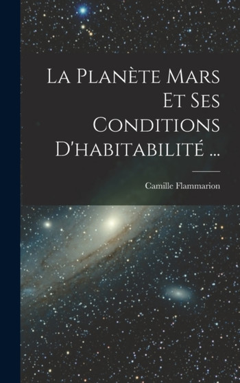 La Planete Mars Et Ses Conditions D'habitabilite ... by Camille Flammarion - Hardback