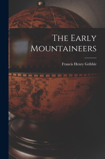 The Early Mountaineers by Francis Henry Gribble - Paperback