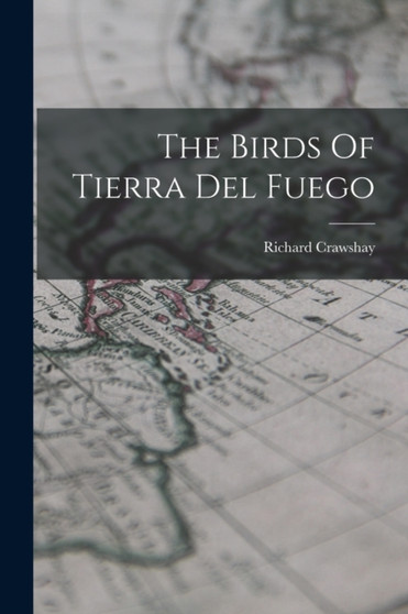 The Birds Of Tierra Del Fuego by Crawshay Richard - Paperback