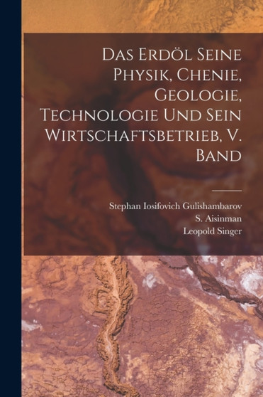 Das Erdol seine Physik, chenie, geologie, Technologie und sein Wirtschaftsbetrieb, V. Band by Leopold Singer - Paperback