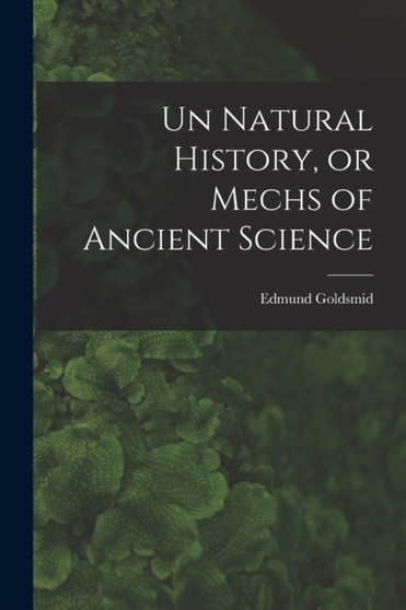 Un Natural History, or Mechs of Ancient Science by Edmund Goldsmid - Paperback