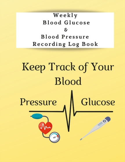 Weekly Blood Glucose & Blood Pressure Recording Log Book : Keep Track of Your Blood Glucose and Blood Pressure by Anna Coleman - Paperback