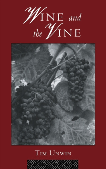 Wine and the Vine : An Historical Geography of Viticulture and the Wine Trade by Tim Unwin - Hardback