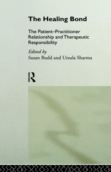 The Healing Bond : The Patient-Practitioner Relationship and Therapeutic Responsibility by Susan Budd - Hardback