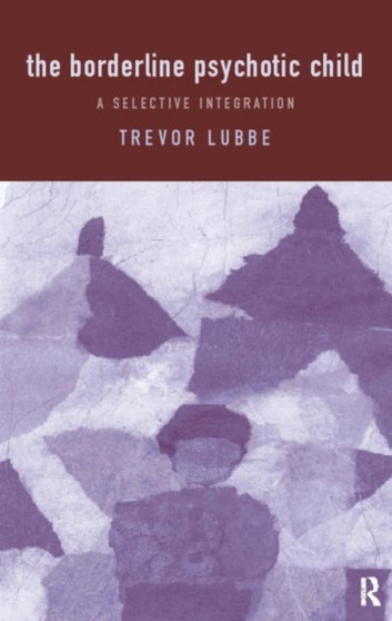 The Borderline Psychotic Child : A Selective Integration by Trevor Lubbe - Paperback