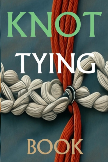 Knot Tying Book : Most Practical Rope Tying by David a Hill - Paperback