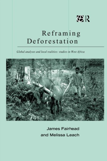 Reframing Deforestation : Global Analyses and Local Realities: Studies in West Africa by James Fairhead - Hardback