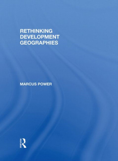 Rethinking Development Geographies by Marcus Power - Hardback