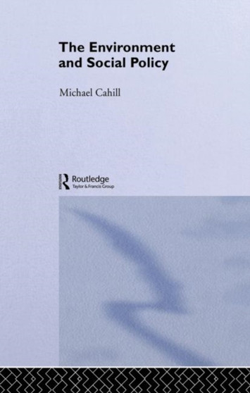 The Environment and Social Policy by Michael Cahill - Hardback