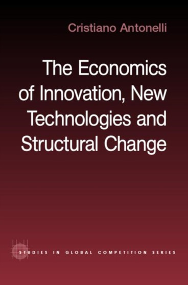 The Economics of Innovation, New Technologies and Structural Change by Cristiano Antonelli - Hardback