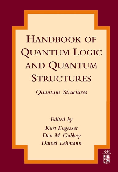 Handbook of Quantum Logic and Quantum Structures : Quantum Structures by Kurt Engesser - Hardback