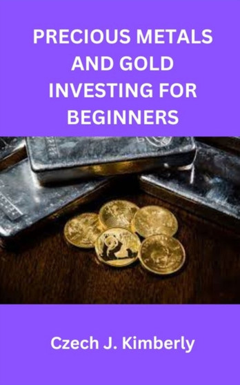Precious Metals and Gold Investing for Beginners by Czech J Kimberly - Paperback