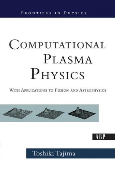 Computational Plasma Physics : With Applications To Fusion And Astrophysics by Toshi Tajima - Hardback