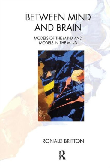 Between Mind and Brain : Models of the Mind and Models in the Mind by Ronald Britton - Hardback