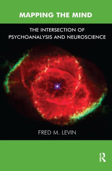 Mapping the Mind : The Intersection of Psychoanalysis and Neuroscience by Fred M. Levin - Hardback