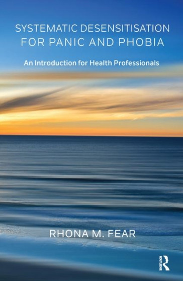 Systematic Desensitisation for Panic and Phobia : An Introduction for Health Professionals by Rhona M. Fear - Hardback